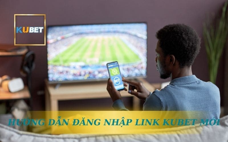 HƯỚNG DẪN VÀO LINK ĐĂNG NHẬP KUBET MỚI NHẤT