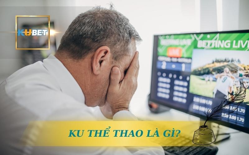 Ku Thể Thao Đẳng Cấp Kubet – Cá Cược Mượt Mà, Tỷ Lệ Cao 1 CÙNG KUBET KHÁM PHÁ KU THỂ THAO LÀ GÌ