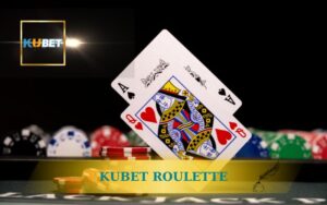 KUBET ROULETTE - HƯỚNG DẪN LUẬT CHƠI