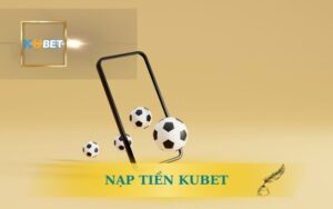 NPẠ TIỀN KUBET NHANH TRONG 1 PHÚT