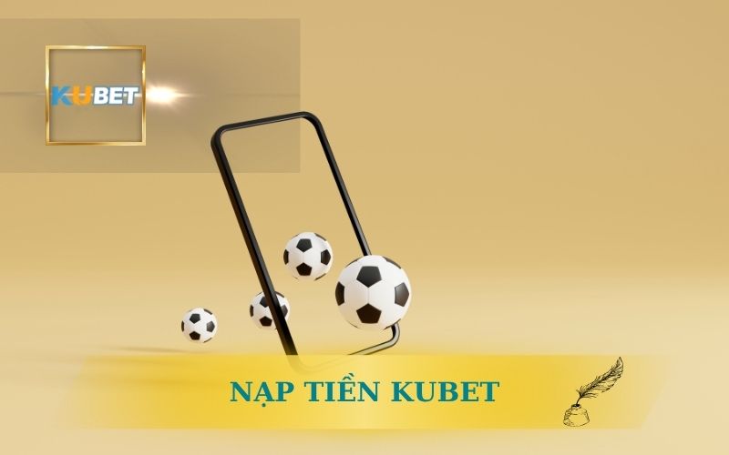 Nạp Tiền Kubet Nhanh Trong 1 Phút – Hỗ Trợ Mọi Ngân Hàng 1 NPẠ TIỀN KUBET NHANH TRONG 1 PHÚT