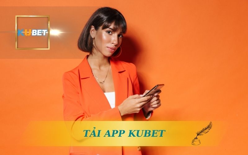 Kubet Hướng Dẫn Tải App Kubet Casino An Toàn Mới Nhất 1 HƯỚNG DẪN TẢI APP KUBET CASINO