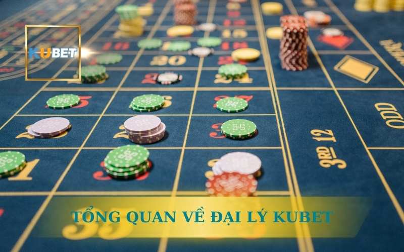 TỔNG QUAN VỀ ĐẠI LÝ KUBET TẠI VIỆT NAM